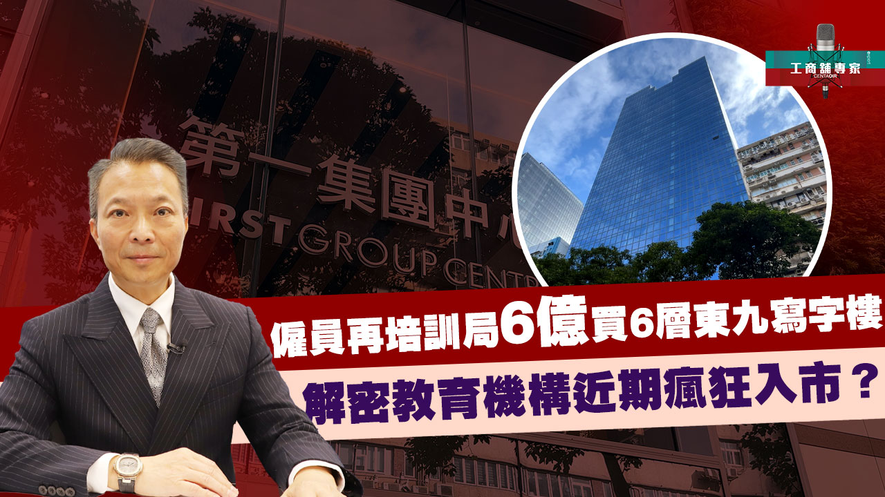 工商舖專家 僱員再培訓局6億買6層東九商廈 解密教育機構近期瘋狂入市？｜潘總在線｜中原工商舖